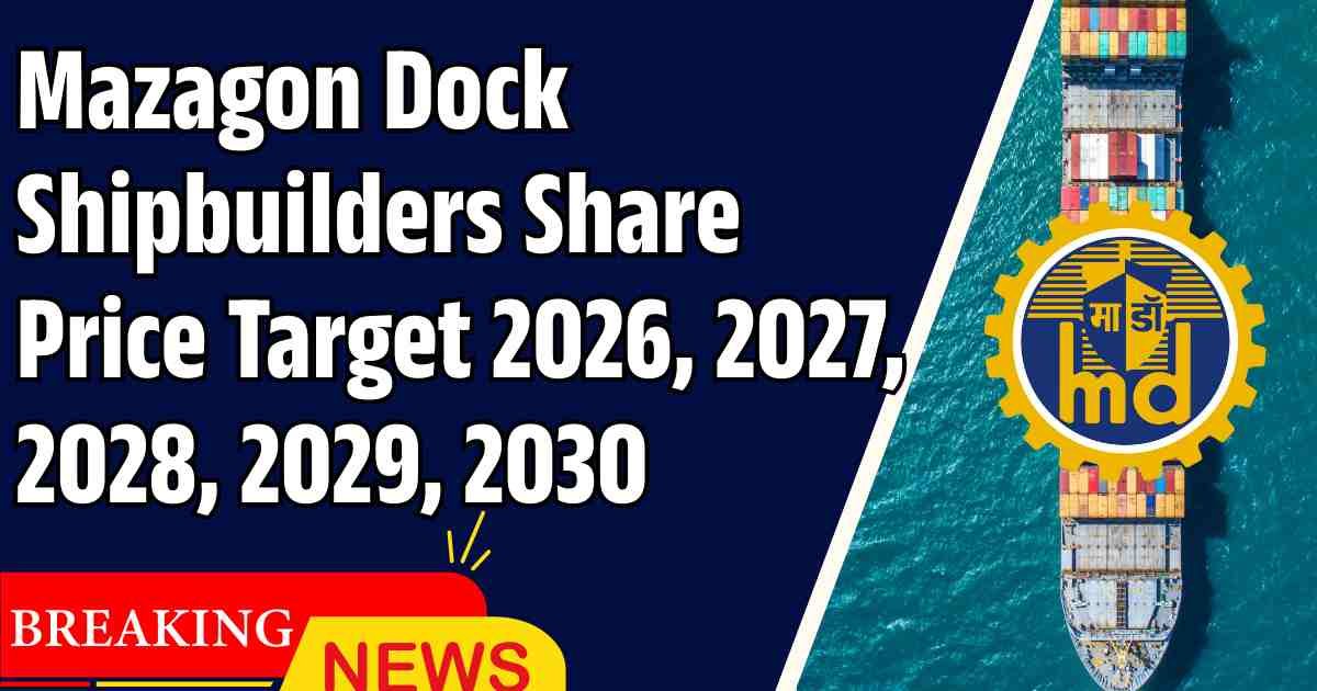 Mazagon Dock Shipbuilders Share Price Target 2026, 2027, 2028, 2029, 2030