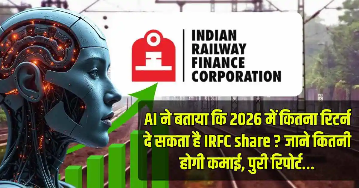 AI ने बताया कि 2026 में कितना रिटर्न दे सकता है IRFC share ? जाने कितनी होगी कमाई, पुरी रिपोर्ट…