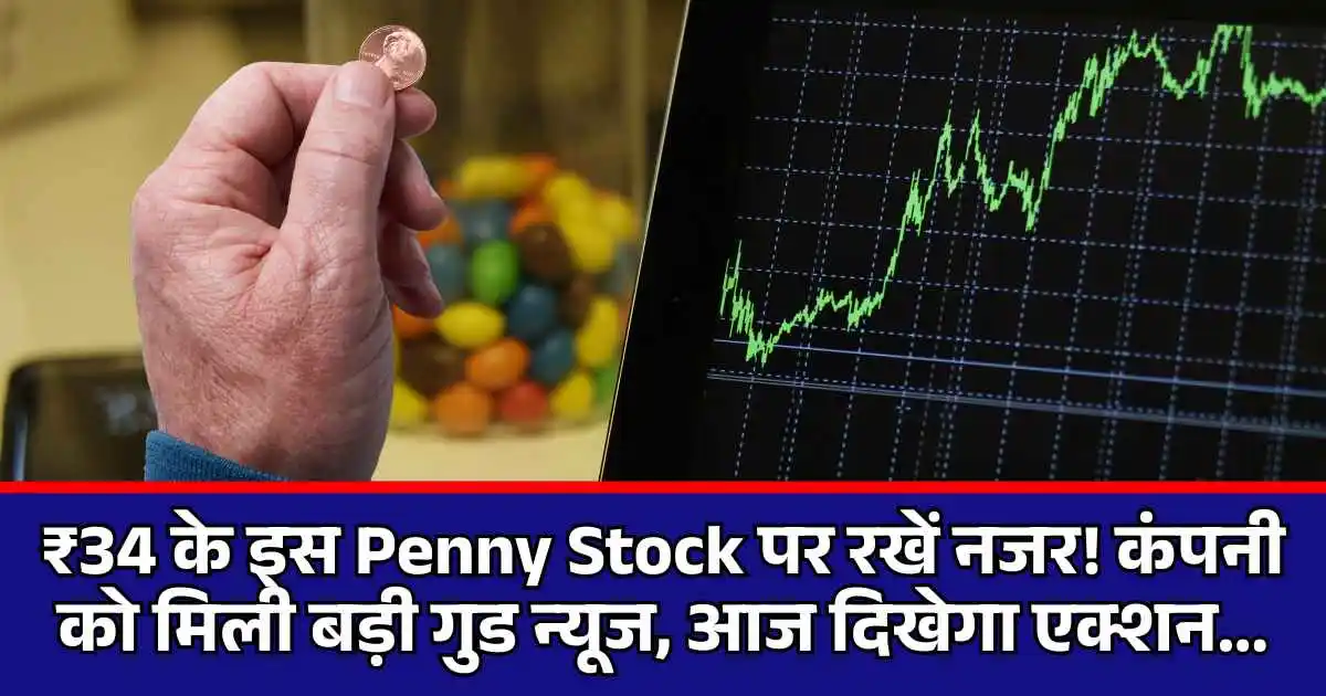 ₹34 के इस Penny Stock पर रखें नजर! कंपनी को मिली बड़ी गुड न्यूज, आज दिखेगा एक्शन...
