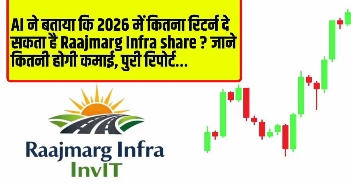 AI ने बताया कि 2026 में कितना रिटर्न दे सकता है Raajmarg Infra share ? जाने कितनी होगी कमाई, पुरी रिपोर्ट…