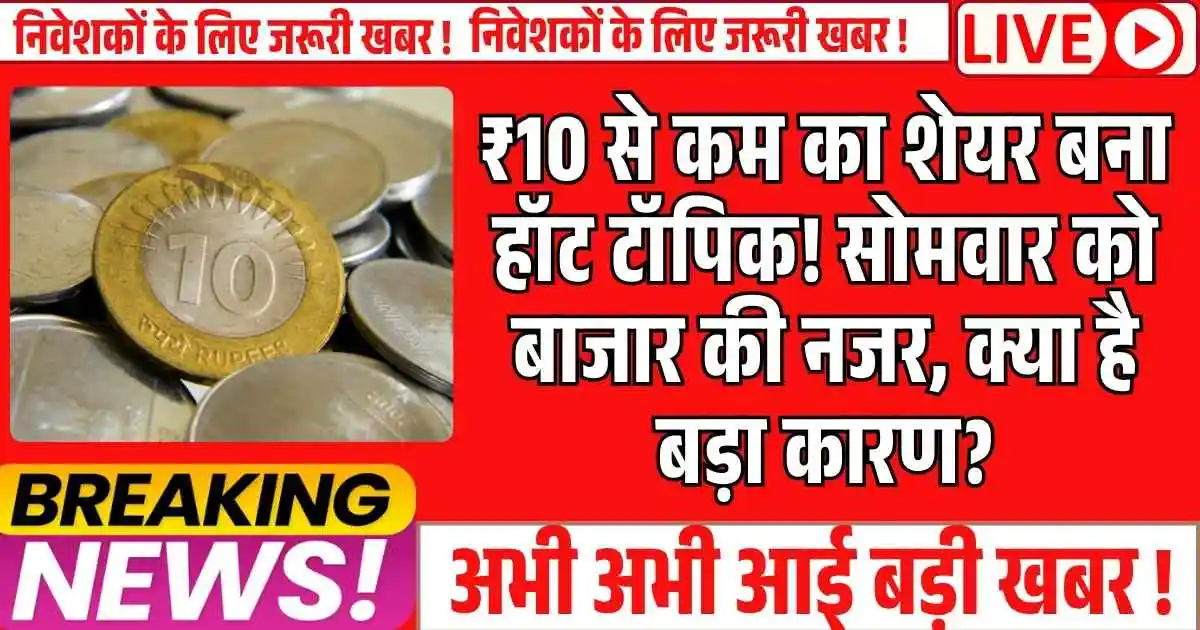 Penny Stock : ₹10 से कम का शेयर बना हॉट टॉपिक! सोमवार को बाजार की नजर, क्या है बड़ा कारण?